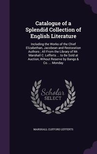 Produktbild: Catalogue of a Splendid Collection of English Literature: Including the Works of the Chief Elizabethan, Jacobean and Restoration Authors; All From the