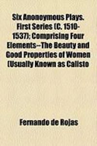 Produktbild: Six Anonoymous Plays. First Series (C. 1510-1537); Comprising Four Elements--The Beauty and Good Properties of Women (Usually Known as Calisto