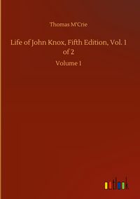 Produktbild: Life of John Knox, Fifth Edition, Vol. 1 of 2