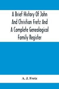 Produktbild: A Brief History Of John And Christian Fretz And A Complete Genealogical Family Register