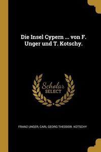 Produktbild: Die Insel Cypern ... Von F. Unger Und T. Kotschy.