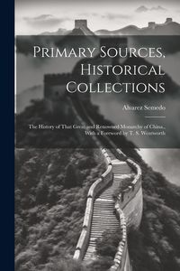 Produktbild: Primary Sources, Historical Collections: The History of That Great and Renowned Monarchy of China., With a Foreword by T. S. Wentworth