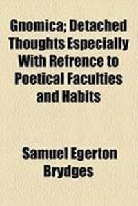 Produktbild: Gnomica; Detached Thoughts Especially with Refrence to Poetical Faculties and Habits