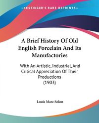Produktbild: A Brief History Of Old English Porcelain And Its Manufactories