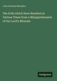 Produktbild: The Evils which Have Resulted at Various Times from a Misapprehension of Our Lord's Miracles