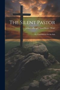 Produktbild: The Silent Pastor: Or, Consolations for the Sick