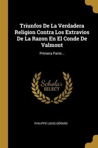 Bild vom Artikel Triunfos De La Verdadera Religion Contra Los Extravios De La Razon En El Conde De Valmont: Primera Parte... vom Autor Philippe Louis Gérard