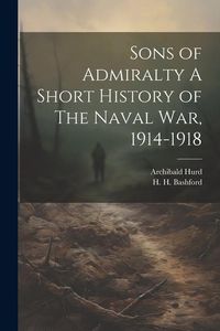 Produktbild: Sons of Admiralty A Short History of The Naval War, 1914-1918