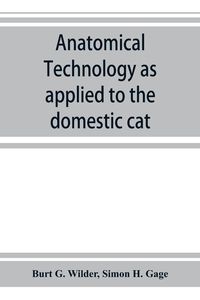 Produktbild: Anatomical technology as applied to the domestic cat; an introduction to human, veterinary, and comparative anatomy