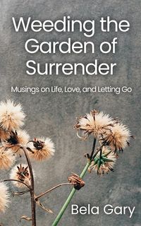 Produktbild: Weeding the Garden of Surrender: Musings on Life, Love, and Letting Go