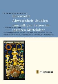 Produktbild: Ehrenvolle Abwesenheit. Studien zum adligen Reisen im sp&auml;teren Mittelalter
