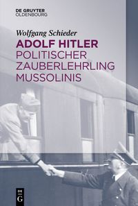 Bild vom Artikel Adolf Hitler – Politischer Zauberlehrling Mussolinis vom Autor Wolfgang Schieder