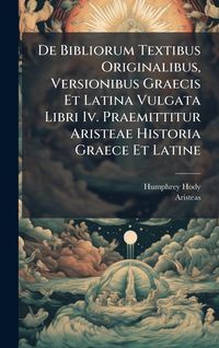 Produktbild: De Bibliorum Textibus Originalibus, Versionibus Graecis Et Latina Vulgata Libri Iv. Praemittitur Aristeae Historia Graece Et Latine