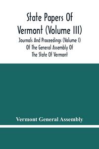 Produktbild: State Papers Of Vermont (Volume Iii); Journals And Proceedings (Volume I) Of The General Assembly Of The State Of Vermont