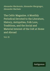 Produktbild: The Celtic Magazine. A Monthly Periodical Devoted to the Literature, History, Antiquities, Folk Lore, Traditions, and the Social and Material Interest of the Celt at Home and Abroad