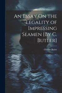 Produktbild: An Essay On the Legality of Impressing Seamen [By C. Butler]