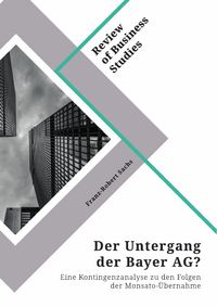 Produktbild: Der Untergang der Bayer AG? Eine Kontingenzanalyse zu den Folgen der Monsato-&Uuml;bernahme