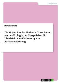 Produktbild: Die Vegetation des Tieflands Costa Ricas aus geo&ouml;kologischer Perspektive. Ein &Uuml;berblick &uuml;ber Verbreitung und Zusammensetzung