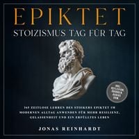 Produktbild: Epiktet - Stoizismus Tag f&uuml;r Tag: 365 zeitlose Lehren des Stoikers Epiktet im modernen Alltag anwenden f&uuml;r mehr Resilienz, Gelassenheit und ein erf&uuml;lltes Leben - inkl. Reflexion, &Uuml;bungen, Audios uvm.