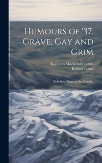 Produktbild: Humours of '37, Grave, gay and Grim; Rebellion Times in the Canadas