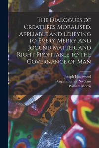 Produktbild: The Dialogues of Creatures Moralised. Appliable and Edifying to Every Merry and Jocund Matter, and Right Profitable to the Governance of Man