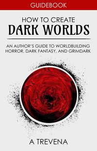 Produktbild: How to Create Dark Worlds: An Author's Guide to Worldbuilding Horror, Dark Fantasy, and Grimdark (Step By Step Worldbuilding, #7)