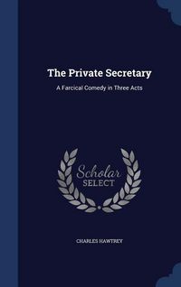 Produktbild: The Private Secretary: A Farcical Comedy in Three Acts