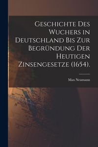 Produktbild: Geschichte des Wuchers in Deutschland bis zur Begr&uuml;ndung der heutigen Zinsengesetze (1654).