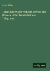 Produktbild: Telegraphic Code to Insure Privacy and Secrecy in the Transmission of Telegrams