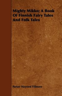 Produktbild: Mighty Mikko; A Book of Finnish Fairy Tales and Folk Tales