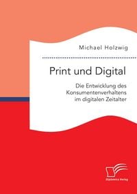 Produktbild: Print und Digital: Die Entwicklung des Konsumentenverhaltens im digitalen Zeitalter
