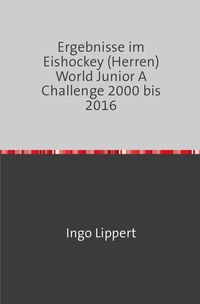 Bild vom Artikel Sportstatistik / Ergebnisse im Eishockey (Herren) World Junior A Challenge 2000 bis 2016 vom Autor Ingo Lippert