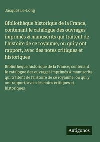 Produktbild: Biblioth&egrave;que historique de la France, contenant le catalogue des ouvrages imprim&eacute;s & manuscrits qui traitent de l'histoire de ce royaume, ou qui y ont