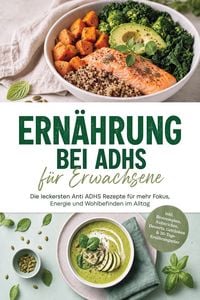 Produktbild: Ern&auml;hrung bei ADHS f&uuml;r Erwachsene: Die leckersten Anti ADHS Rezepte f&uuml;r mehr Fokus, Energie und Wohlbefinden im Alltag - inkl. Brotrezepten, Aufstrich
