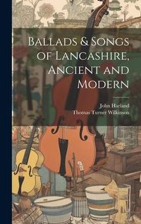 Produktbild: Ballads & Songs of Lancashire, Ancient and Modern