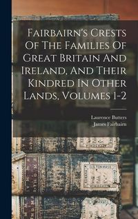 Produktbild: Fairbairn's Crests Of The Families Of Great Britain And Ireland, And Their Kindred In Other Lands, Volumes 1-2