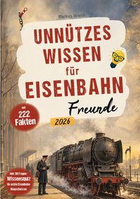 Produktbild: Unn&uuml;tzes Wissen f&uuml;r Eisenbahnfreunde - 222 kuriose Fakten + 50-Fragen-Wissensquiz - das perfekte Eisenbahn Geschenk