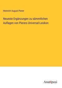 Produktbild: Neueste Erg&auml;nzungen zu s&auml;mmtlichen Auflagen von Pierers Universal-Lexikon