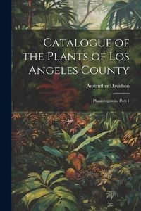 Produktbild: Catalogue of the Plants of Los Angeles County: Phanerogamia, Part 1
