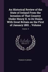 Produktbild: An Historical Review of the State of Ireland From the Invasion of That Country Under Henry II. to its Union With Great Britain on the First of January 1801 .. Volume; Volume 4