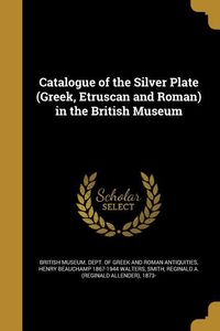 Produktbild: Catalogue of the Silver Plate (Greek, Etruscan and Roman) in the British Museum