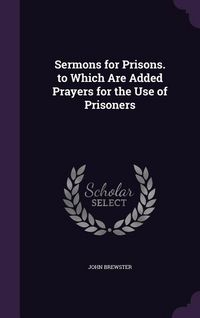 Produktbild: Sermons for Prisons. to Which Are Added Prayers for the Use of Prisoners