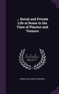 Produktbild: ... Social and Private Life at Rome in the Time of Plautus and Terence