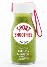 Produktbild: Sport Smoothies: More Than 65 Recipes to Boost Your Workouts & Recovery