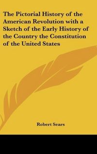 Produktbild: The Pictorial History of the American Revolution with a Sketch of the Early History of the Country the Constitution of the United States