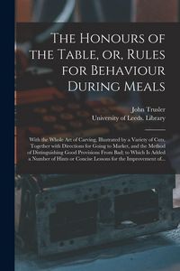 Produktbild: The Honours of the Table, or, Rules for Behaviour During Meals: With the Whole Art of Carving, Illustrated by a Variety of Cuts. Together With Directi