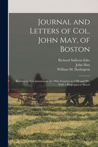 Produktbild: Journal and Letters of Col. John May, of Boston: Relative to two Journeys to the Ohio Country in 1788 and '89; With a Biographical Sketch