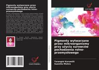 Produktbild: Pigmenty wytwarzane przez mikroorganizmy przy u&iquest;yciu surowc&oacute;w pochodzenia rolno-przemys&iquest;owego