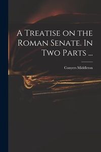 Produktbild: A Treatise on the Roman Senate. In Two Parts ...
