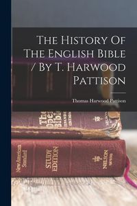 Produktbild: The History Of The English Bible / By T. Harwood Pattison
